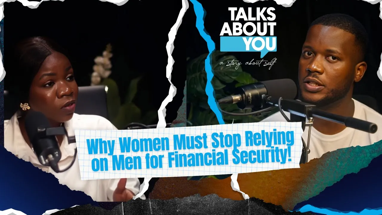 WHY WOMEN MUST STOP RELYING ON MEN FOR FINANCIAL SECURITY || TALKS ABOUT YOU
